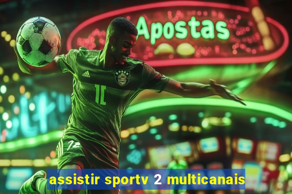 assistir sportv 2 multicanais